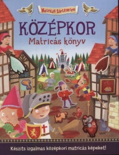 Középkor - Matricás könyv - Készíts izgalmas középkori matricás képeket!