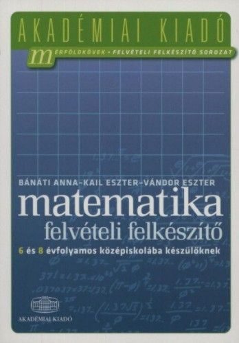 Matematika felvételi felkészítő 6 és 8 évfolyamos középiskolába készülőknek