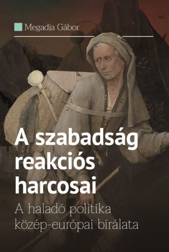 A szabadság reakciós harcosai - A haladó politika közép-európai bírálata