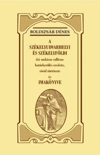 A székelyudvarhelyi és székelyföldi ősi szokásos vallásos határkerülés eredete, rövid története és imakönyve