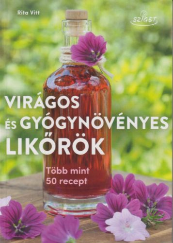 Virágos és gyógynövényes likőrök - Több mint 50 recept