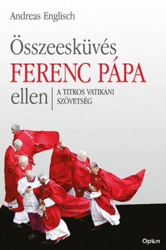 Összeesküvés Ferenc pápa ellen - A titkos vatikáni szövetség