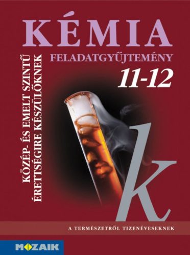 Kémia 11?12. Feladatgyűjtemény közép- és emelt szintű érettségire készülőknek (MS-3152)