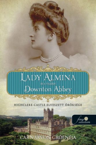 Lady Almina és a valódi Downton Abbey - Highclere Castle elveszett öröksége