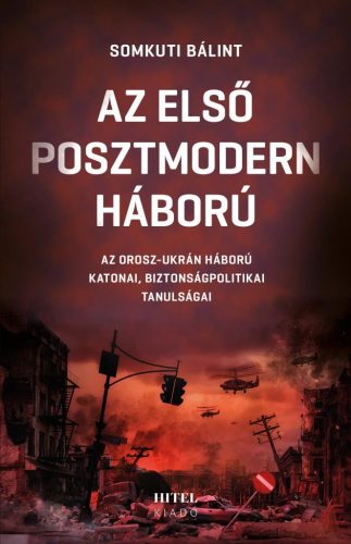 Az első posztmodern háború– Az orosz-ukrán háború katonai, biztonságpolitikai tanulságai